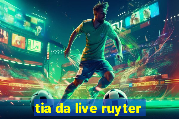 tia da live ruyter